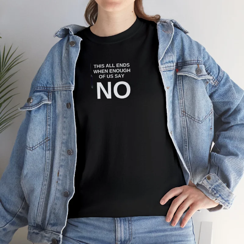 This All Ends When Enough Of Us Say No! T-Shirt-- Machine Wash Dry Clean Hand Wash
